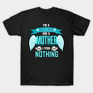 im a child carer and a mother I fear nothing T-Shirt